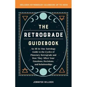 The Retrograde Guidebook: An All-In-One Astrology Guide to the Cycles of Planeta